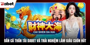 Bắn Cá Dabet Và Trải Nghiệm Giải Trí Cuốn Hút Mỗi Ngày