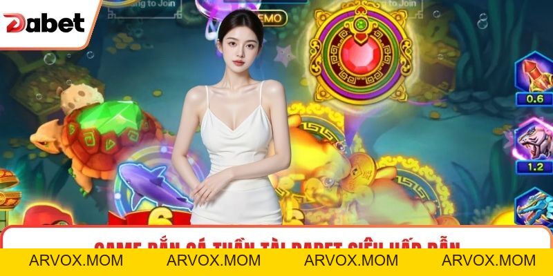 Bắn Cá Thần Tài Dabet Và Trải Nghiệm Làm Giàu Cuốn Hút